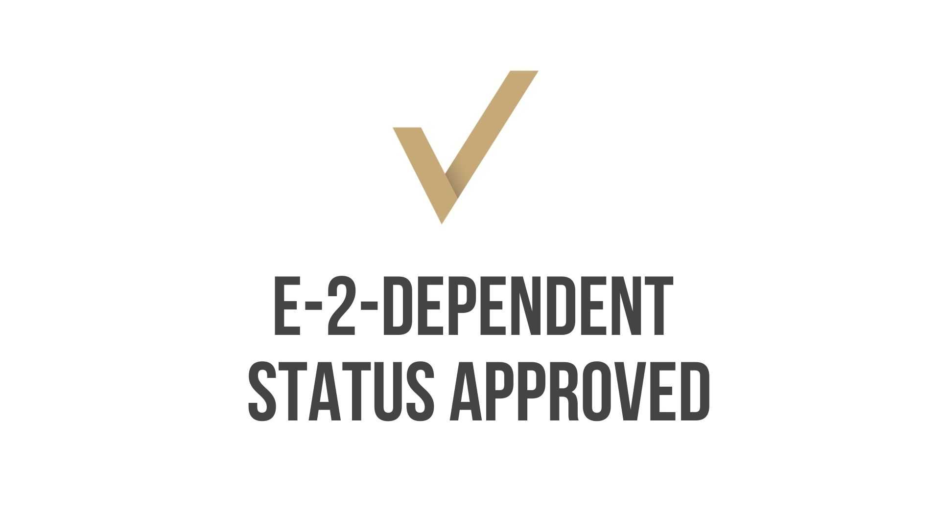 E-2 Dependent Status Approved